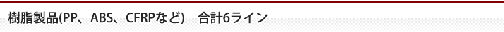 樹脂製品(PP、ABS、CFRPなど)　合計6ライン